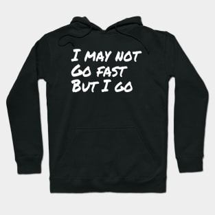I may not go fast but I go | Motivational Running Hiking T-Shirt Hoodie
